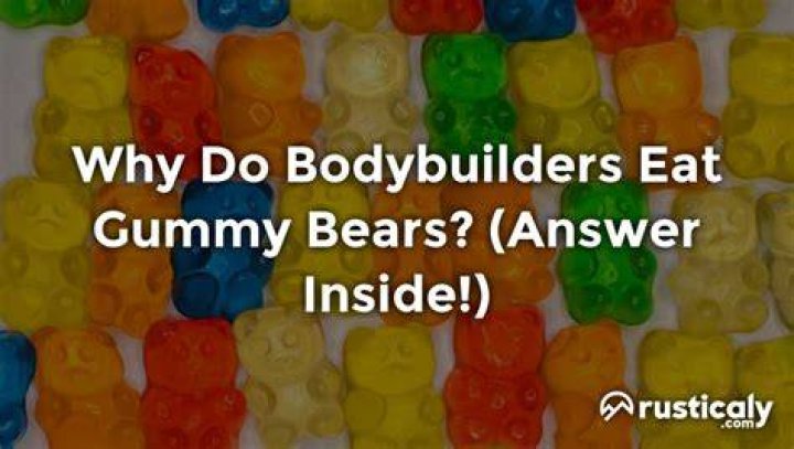 Why do body builders eat gummy bears?